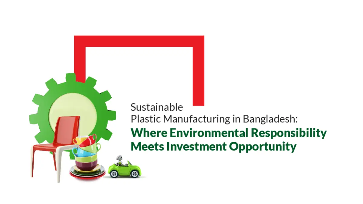 Sustainable Plastic Manufacturing in Bangladesh: Where Environmental Responsibility Meets Investment Opportunity